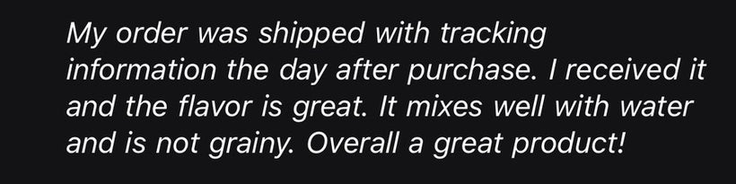 The flavor is great. It mixes well with water and is not grainy.