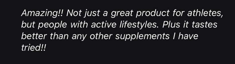 Not just a great product for athletes, but people with active lifestyles. Plus it tastes better than any other supplements I have tried!!