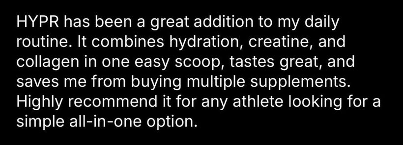 HYPR combines hydration, creatine, and collagen in one easy scoop, tastes great, and saves me from buying multiple supplements.